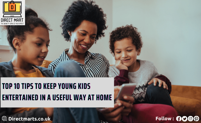 Top 10 Tips To Keep Young Kids Entertained in a Useful Way at Home