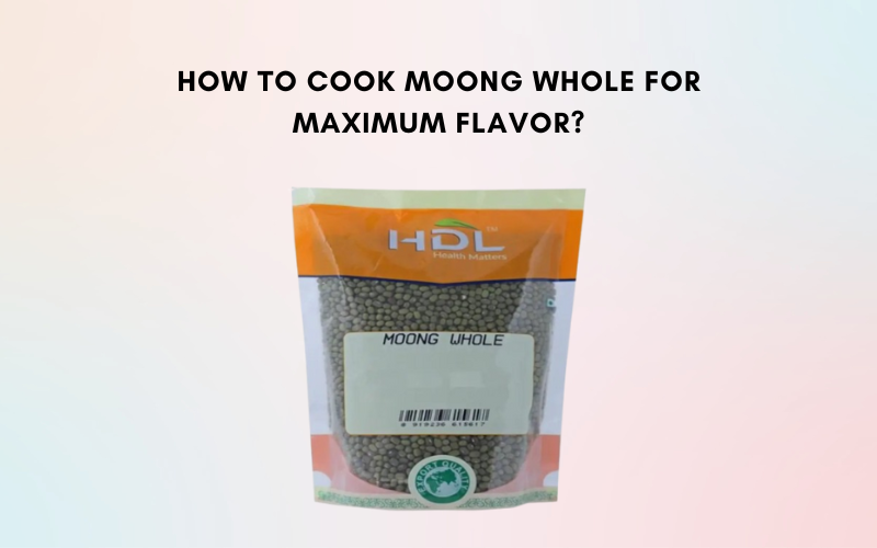 How to Cook Moong Whole for Maximum Flavor