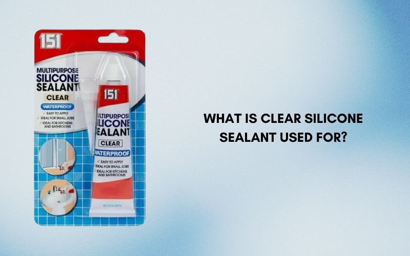 What is Clear Silicone Sealant Used for?