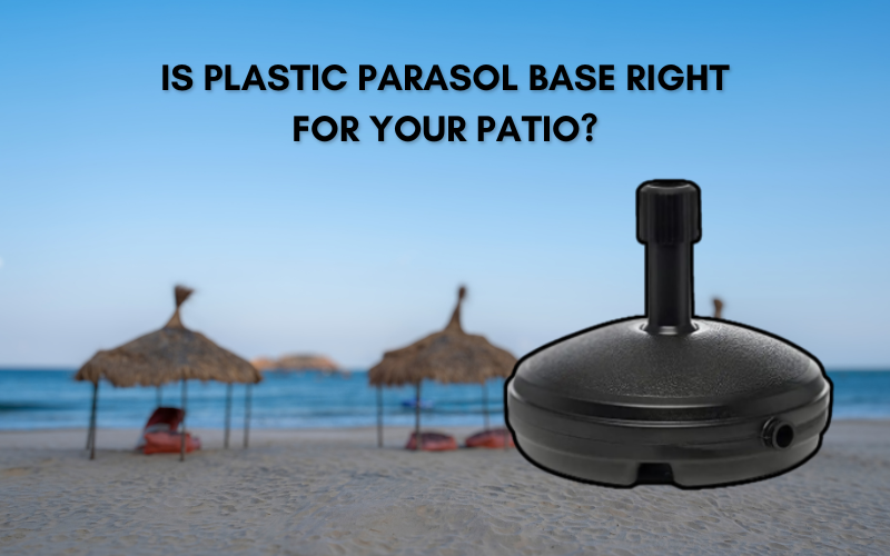 Is a Plastic Parasol Base Right for Your Patio? 