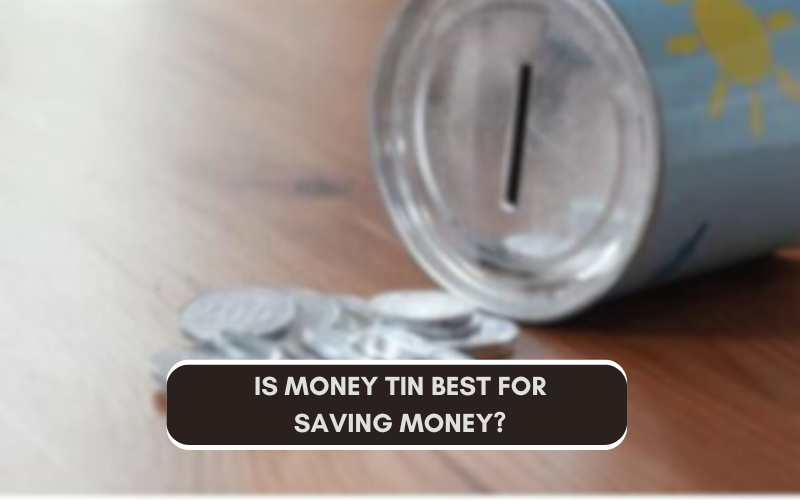 Is Money Tin Best for Saving Money?